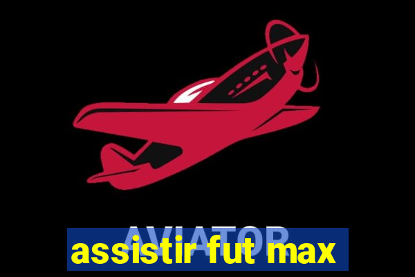 assistir fut max